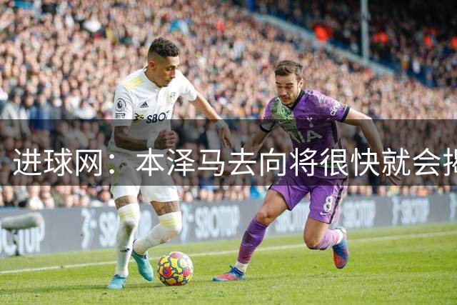 进球网：本泽马去向将很快就会揭晓，尚未决定退役